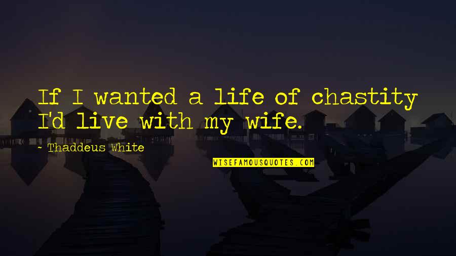 Yanko Flores Quotes By Thaddeus White: If I wanted a life of chastity I'd
