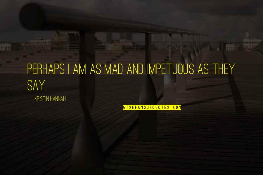 Yankos Quotes By Kristin Hannah: Perhaps I am as mad and impetuous as Yankos Quotes By Kristin Hannah: Perhaps I am as mad and impetuous as