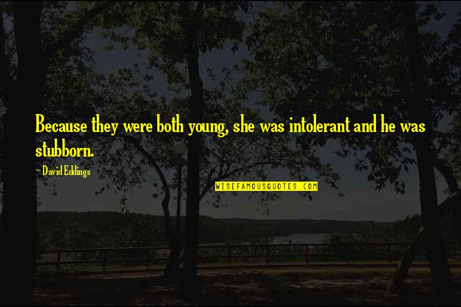 Yankova Weebly Quotes By David Eddings: Because they were both young, she was intolerant