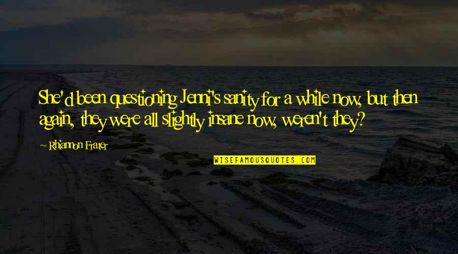 Yankova Weebly Quotes By Rhiannon Frater: She'd been questioning Jenni's sanity for a while Yankova Weebly Quotes By Rhiannon Frater: She'd been questioning Jenni's sanity for a while