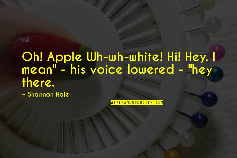 Yankovic Parody Quotes By Shannon Hale: Oh! Apple Wh-wh-white! Hi! Hey. I mean" -