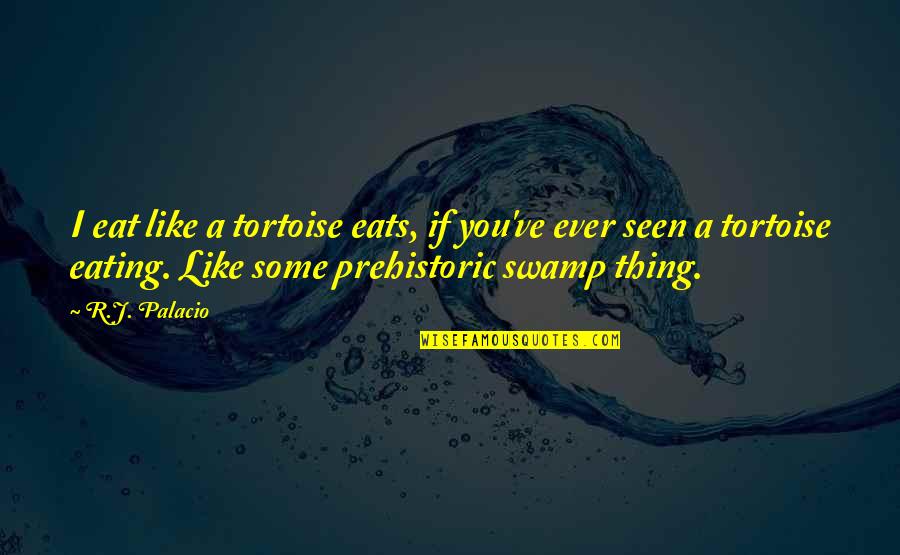 Yanlang Quotes By R.J. Palacio: I eat like a tortoise eats, if you've