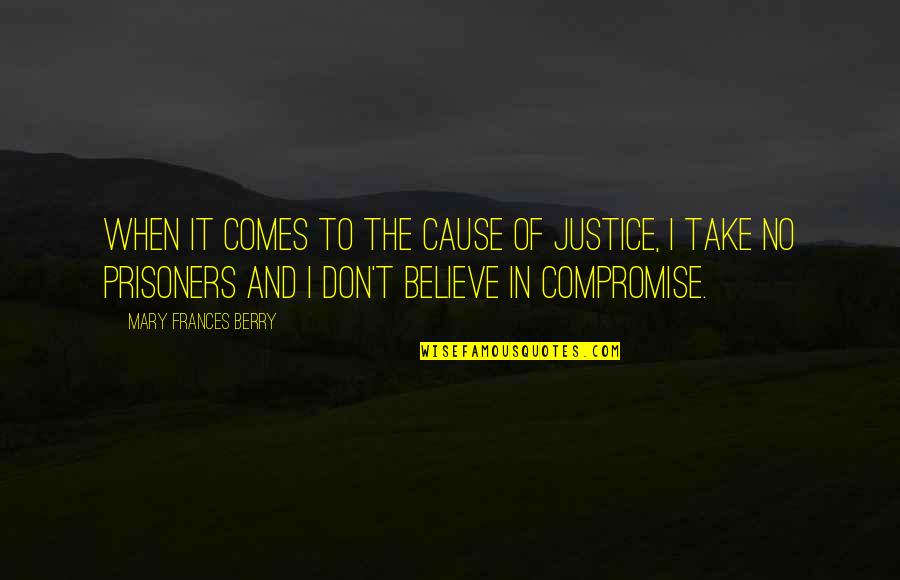 Yanling Daoren Quotes By Mary Frances Berry: When it comes to the cause of justice, Yanling Daoren Quotes By Mary Frances Berry: When it comes to the cause of justice,