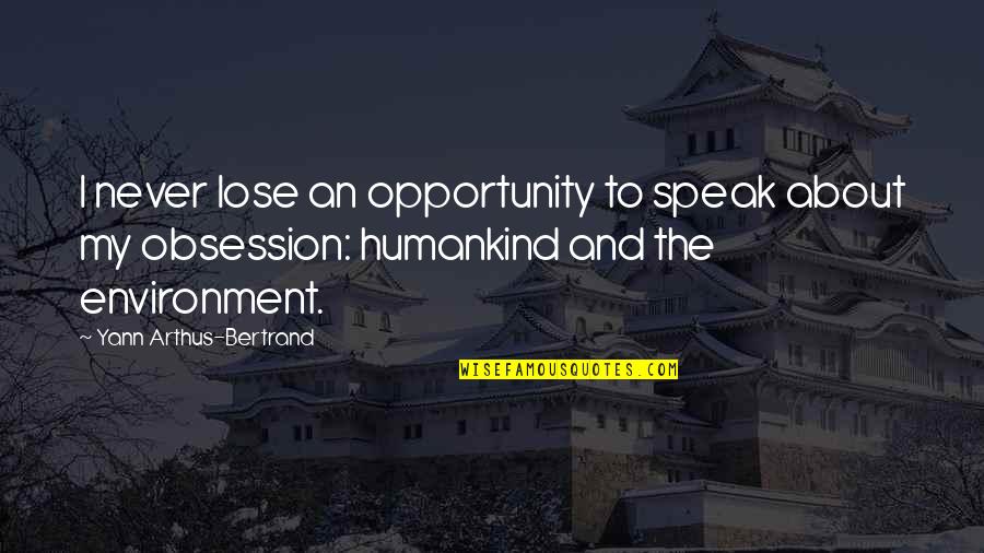 Yann Arthus-bertrand Quotes By Yann Arthus-Bertrand: I never lose an opportunity to speak about