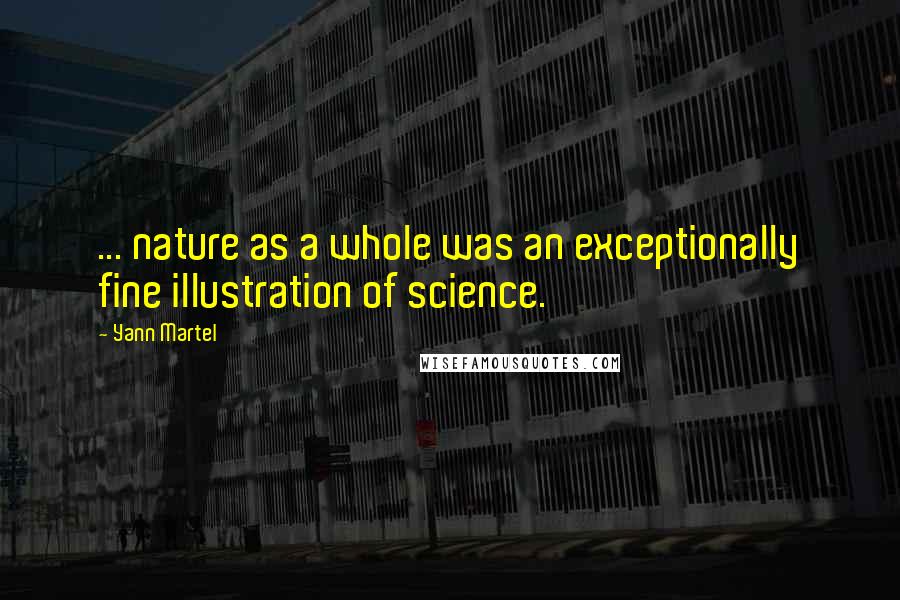 Yann Martel quotes: ... nature as a whole was an exceptionally fine illustration of science.