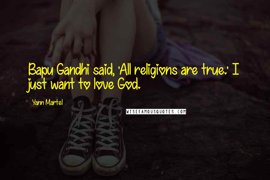 Yann Martel quotes: Bapu Gandhi said, 'All religions are true.' I just want to love God.