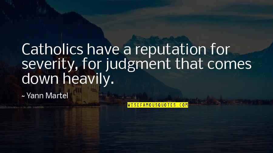 Yann Martel Quotes By Yann Martel: Catholics have a reputation for severity, for judgment