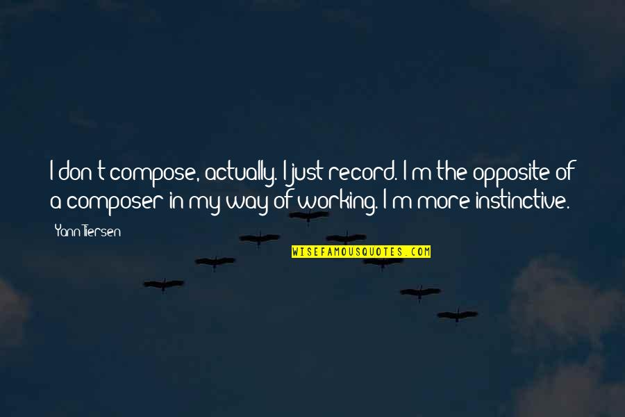 Yann Tiersen Quotes By Yann Tiersen: I don't compose, actually. I just record. I'm
