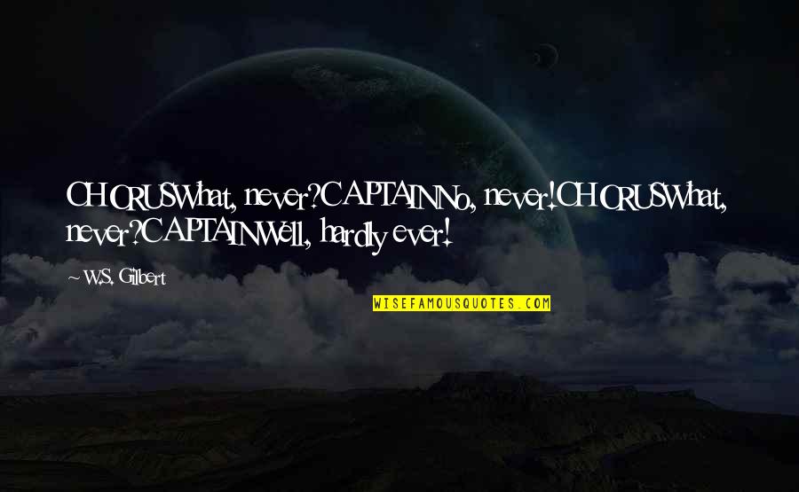 Yanna Fabian Quotes By W.S. Gilbert: CHORUSWhat, never?CAPTAINNo, never!CHORUSWhat, never?CAPTAINWell, hardly ever!