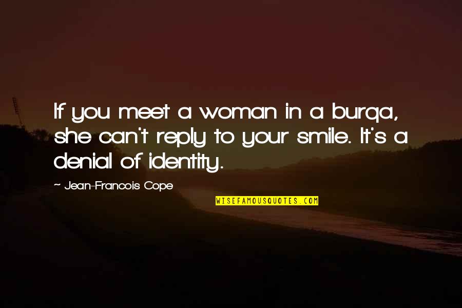 Yannantuono Funeral Parlor Quotes By Jean-Francois Cope: If you meet a woman in a burqa, Yannantuono Funeral Parlor Quotes By Jean-Francois Cope: If you meet a woman in a burqa,