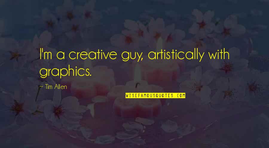 Yannas Quotes By Tim Allen: I'm a creative guy, artistically with graphics. Yannas Quotes By Tim Allen: I'm a creative guy, artistically with graphics.