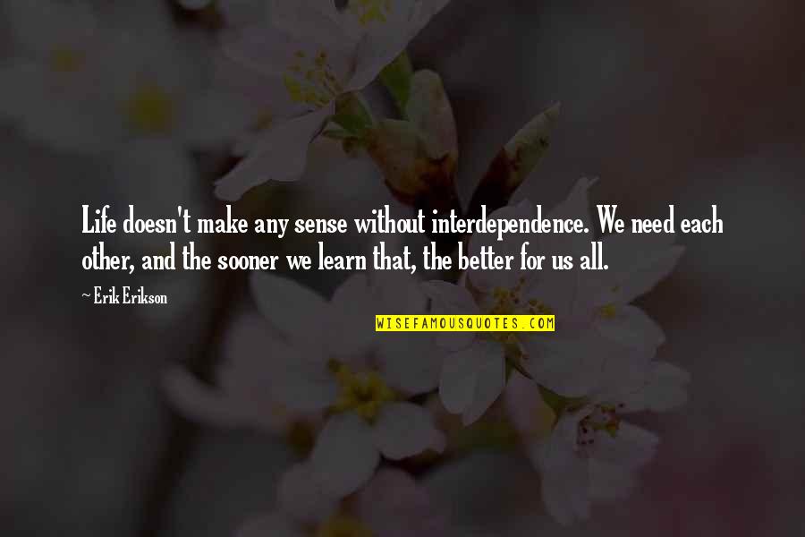 Yanne Bisi Quotes By Erik Erikson: Life doesn't make any sense without interdependence. We