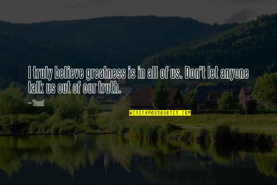 Yanni Best Quotes By Yanni: I truly believe greatness is in all of