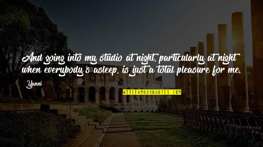 Yanni Best Quotes By Yanni: And going into my studio at night, particularly Yanni Best Quotes By Yanni: And going into my studio at night, particularly