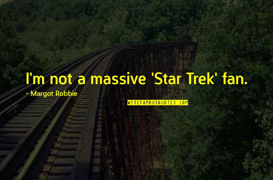 Yannick Agnel Quotes By Margot Robbie: I'm not a massive 'Star Trek' fan. Yannick Agnel Quotes By Margot Robbie: I'm not a massive 'Star Trek' fan.