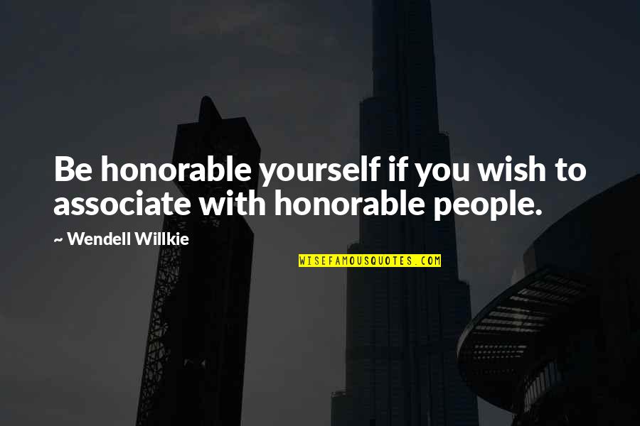 Yannik By Natali Quotes By Wendell Willkie: Be honorable yourself if you wish to associate