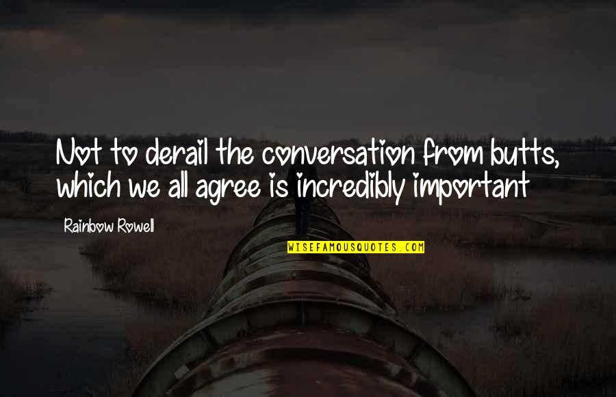 Yannik Oettl Quotes By Rainbow Rowell: Not to derail the conversation from butts, which