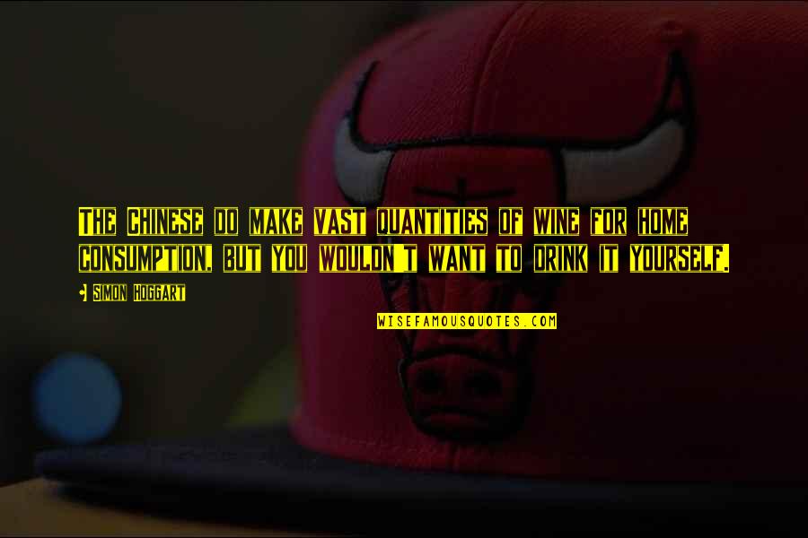 Yannine Quotes By Simon Hoggart: The Chinese do make vast quantities of wine Yannine Quotes By Simon Hoggart: The Chinese do make vast quantities of wine