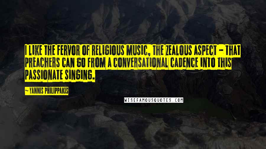 Yannis Philippakis quotes: I like the fervor of religious music, the zealous aspect - that preachers can go from a conversational cadence into this passionate singing. Yannis Philippakis quotes: I like the fervor of religious music, the zealous aspect - that preachers can go from a conversational cadence into this passionate singing.