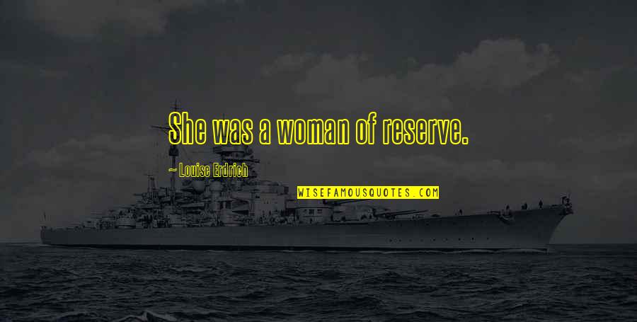 Yannis Quotes By Louise Erdrich: She was a woman of reserve. Yannis Quotes By Louise Erdrich: She was a woman of reserve.