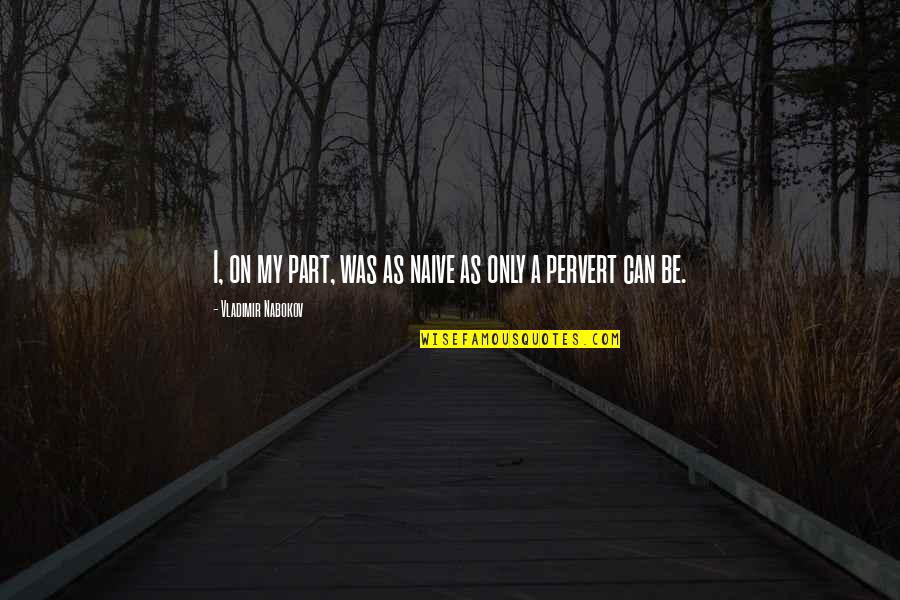 Yannis Quotes By Vladimir Nabokov: I, on my part, was as naive as Yannis Quotes By Vladimir Nabokov: I, on my part, was as naive as