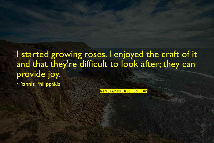Yannis Quotes By Yannis Philippakis: I started growing roses. I enjoyed the craft Yannis Quotes By Yannis Philippakis: I started growing roses. I enjoyed the craft