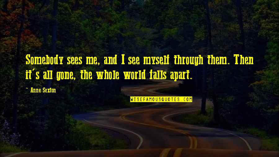 Yannos Papantoniou Quotes By Anne Sexton: Somebody sees me, and I see myself through Yannos Papantoniou Quotes By Anne Sexton: Somebody sees me, and I see myself through