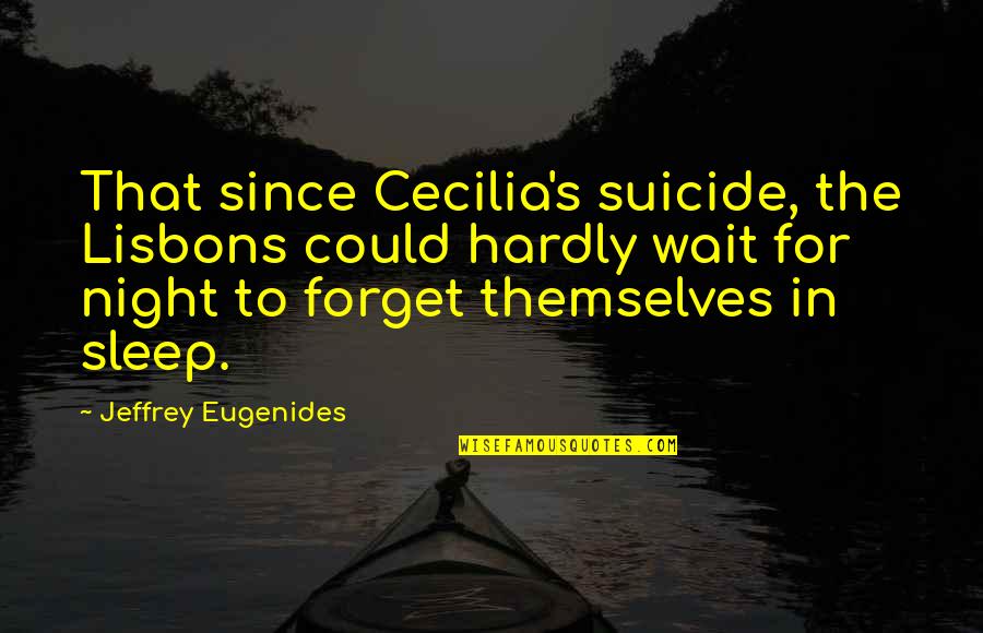 Yannos Papantoniou Quotes By Jeffrey Eugenides: That since Cecilia's suicide, the Lisbons could hardly