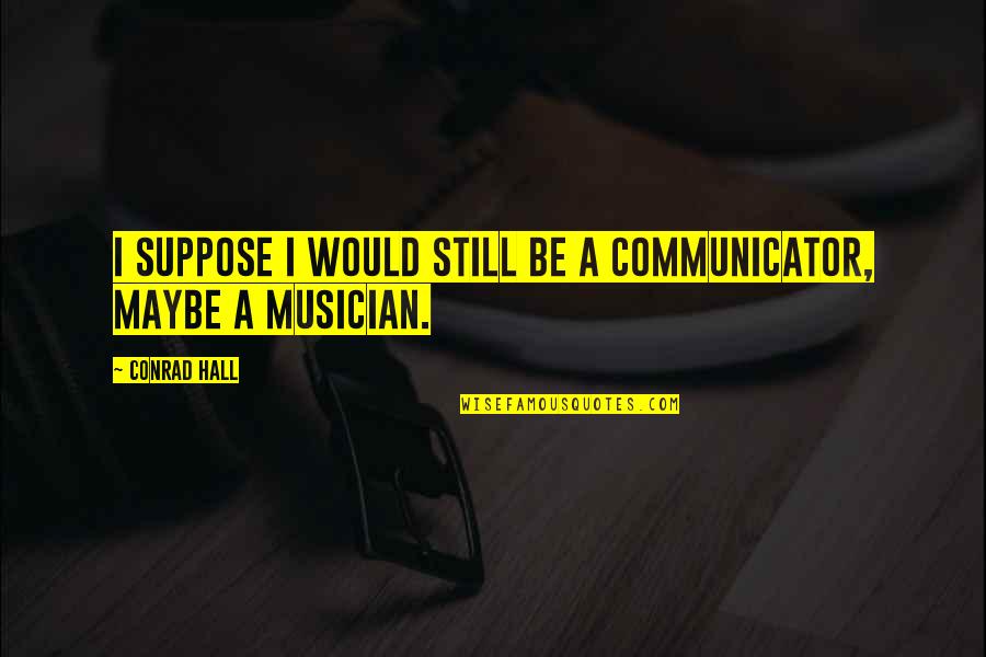 Yannotta Nj Quotes By Conrad Hall: I suppose I would still be a communicator,