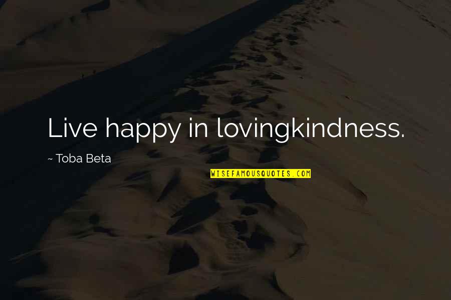 Yannotti Quotes By Toba Beta: Live happy in lovingkindness.