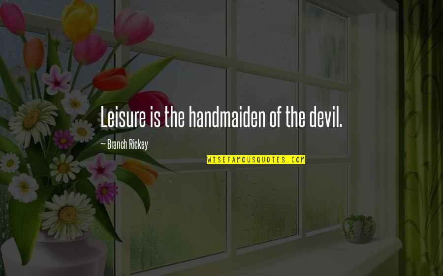 Yannoulis Halepas Quotes By Branch Rickey: Leisure is the handmaiden of the devil. Yannoulis Halepas Quotes By Branch Rickey: Leisure is the handmaiden of the devil.