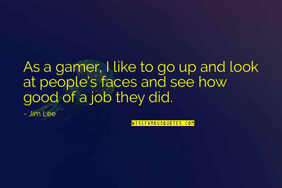 Yanofsky Stuart Quotes By Jim Lee: As a gamer, I like to go up Yanofsky Stuart Quotes By Jim Lee: As a gamer, I like to go up