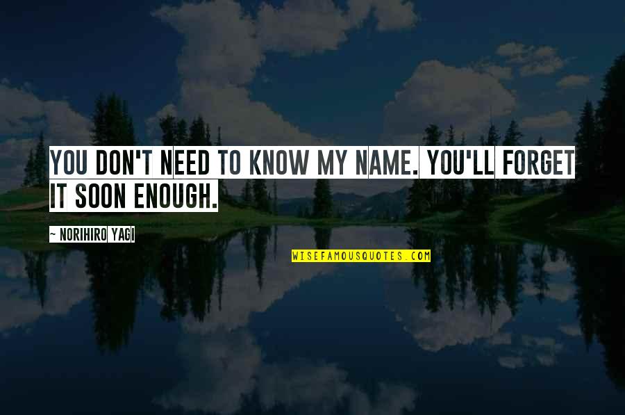 Yanomami Shabono Quotes By Norihiro Yagi: You don't need to know my name. You'll Yanomami Shabono Quotes By Norihiro Yagi: You don't need to know my name. You'll
