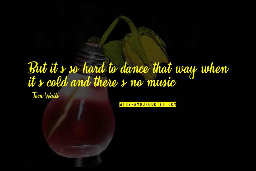 Yanova Tablet Quotes By Tom Waits: But it's so hard to dance that way