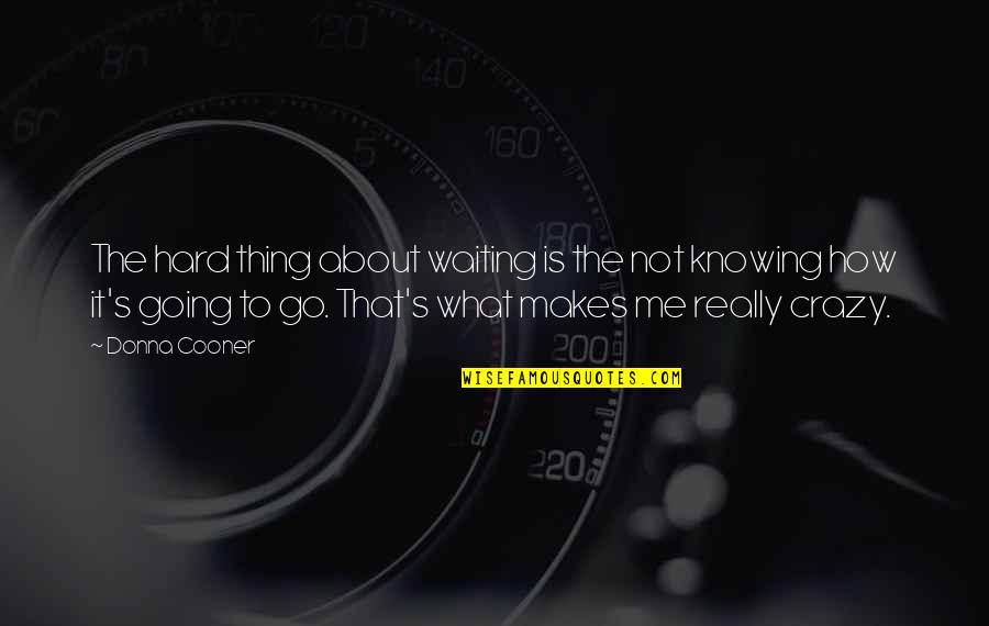 Yanover Md Quotes By Donna Cooner: The hard thing about waiting is the not Yanover Md Quotes By Donna Cooner: The hard thing about waiting is the not