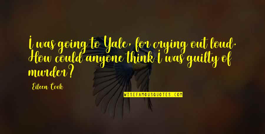Yanover Md Quotes By Eileen Cook: I was going to Yale, for crying out Yanover Md Quotes By Eileen Cook: I was going to Yale, for crying out