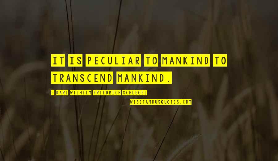 Yanover Md Quotes By Karl Wilhelm Friedrich Schlegel: It is peculiar to mankind to transcend mankind. Yanover Md Quotes By Karl Wilhelm Friedrich Schlegel: It is peculiar to mankind to transcend mankind.