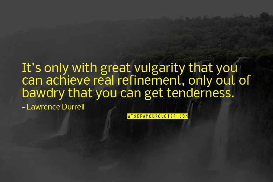 Yanover Md Quotes By Lawrence Durrell: It's only with great vulgarity that you can Yanover Md Quotes By Lawrence Durrell: It's only with great vulgarity that you can