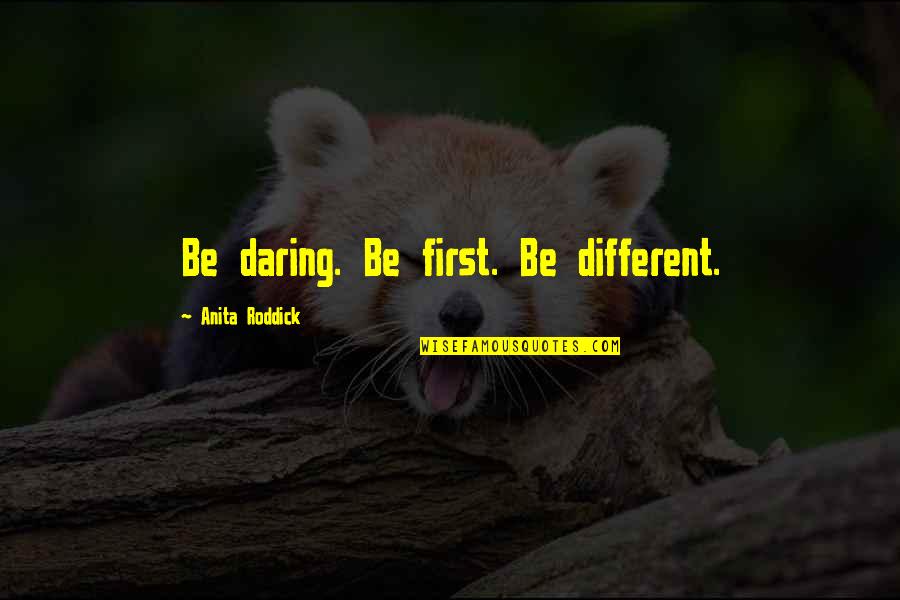 Yanovich Testimony Quotes By Anita Roddick: Be daring. Be first. Be different. Yanovich Testimony Quotes By Anita Roddick: Be daring. Be first. Be different.