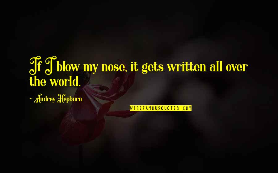 Yanovich Testimony Quotes By Audrey Hepburn: If I blow my nose, it gets written Yanovich Testimony Quotes By Audrey Hepburn: If I blow my nose, it gets written
