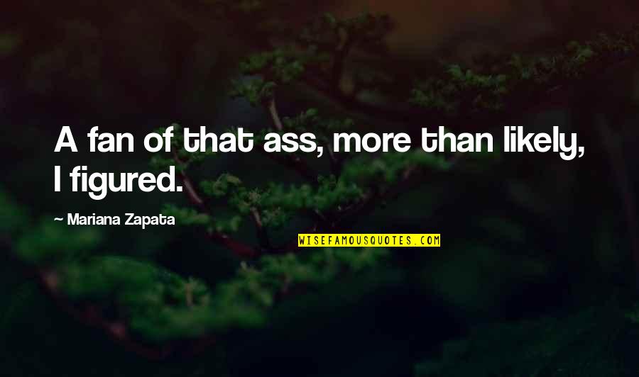 Yanow Associates Quotes By Mariana Zapata: A fan of that ass, more than likely, Yanow Associates Quotes By Mariana Zapata: A fan of that ass, more than likely,