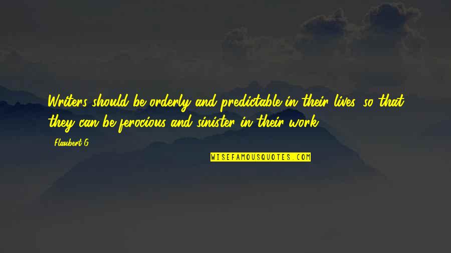 Yanowitz Ekg Quotes By Flaubert-G: Writers should be orderly and predictable in their