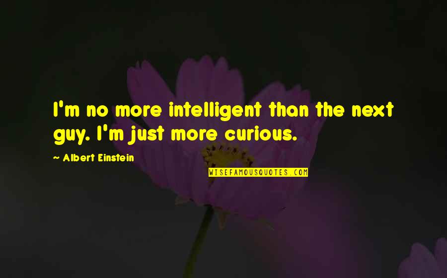 Yanowski Quotes By Albert Einstein: I'm no more intelligent than the next guy.