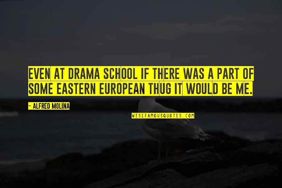 Yanping District Quotes By Alfred Molina: Even at drama school if there was a