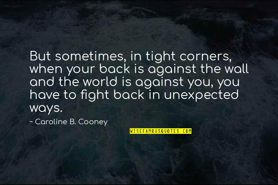 Yanping District Quotes By Caroline B. Cooney: But sometimes, in tight corners, when your back