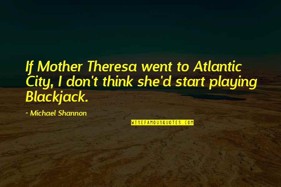Yanquis Free Quotes By Michael Shannon: If Mother Theresa went to Atlantic City, I