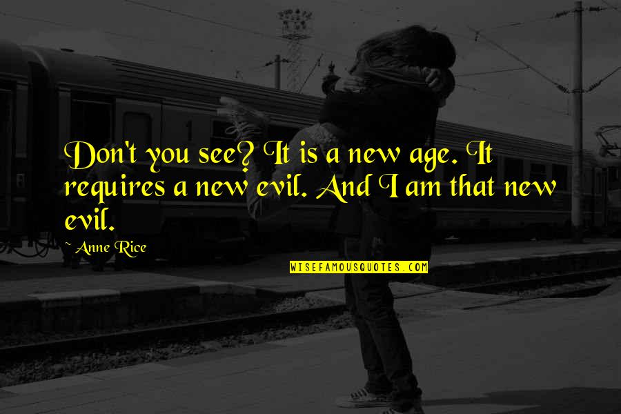 Yansick Lumber Quotes By Anne Rice: Don't you see? It is a new age.
