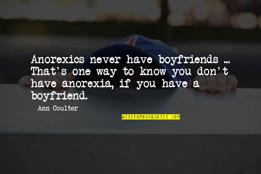 Yantic River Quotes By Ann Coulter: Anorexics never have boyfriends ... That's one way Yantic River Quotes By Ann Coulter: Anorexics never have boyfriends ... That's one way