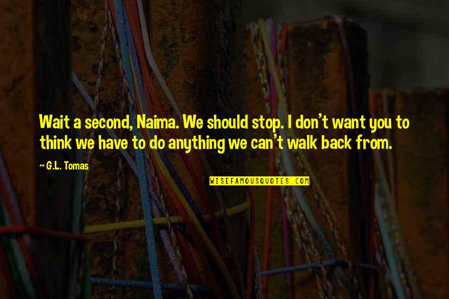 Yantzaza Quotes By G.L. Tomas: Wait a second, Naima. We should stop. I Yantzaza Quotes By G.L. Tomas: Wait a second, Naima. We should stop. I