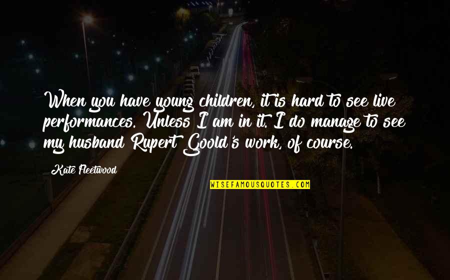Yantzaza Quotes By Kate Fleetwood: When you have young children, it is hard Yantzaza Quotes By Kate Fleetwood: When you have young children, it is hard